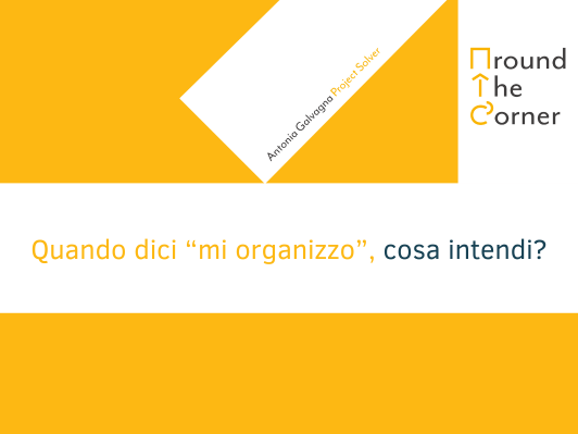 Quando dici &ldquo;mi organizzo&rdquo;, cosa intendi?